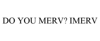 DO YOU MERV? IMERV