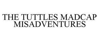 THE TUTTLES MADCAP MISADVENTURES