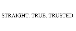 STRAIGHT. TRUE. TRUSTED.