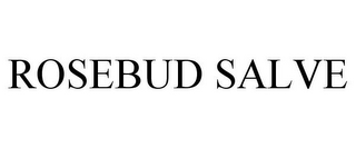 ROSEBUD SALVE