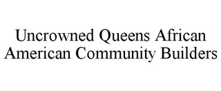 UNCROWNED QUEENS AFRICAN AMERICAN COMMUNITY BUILDERS
