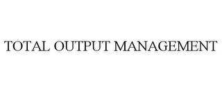 TOTAL OUTPUT MANAGEMENT