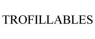 TROFILLABLES