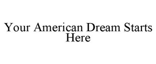 YOUR AMERICAN DREAM STARTS HERE