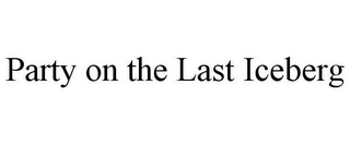 PARTY ON THE LAST ICEBERG