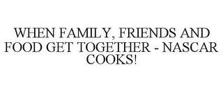 WHEN FAMILY, FRIENDS AND FOOD GET TOGETHER - NASCAR COOKS!
