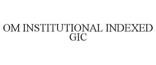 OM INSTITUTIONAL INDEXED GIC