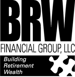 BRW FINANCIAL GROUP, LLC BUILDING RETIREMENT WEALTH