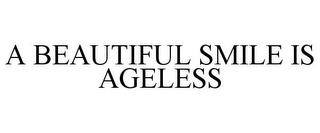 A BEAUTIFUL SMILE IS AGELESS