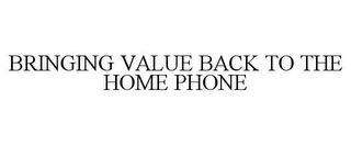 BRINGING VALUE BACK TO THE HOME PHONE