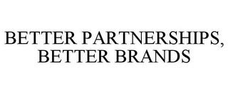 BETTER PARTNERSHIPS, BETTER BRANDS