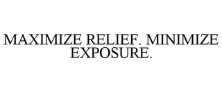 MAXIMIZE RELIEF. MINIMIZE EXPOSURE.