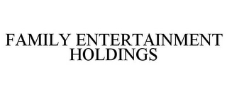 FAMILY ENTERTAINMENT HOLDINGS