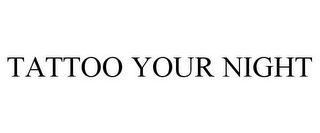 TATTOO YOUR NIGHT