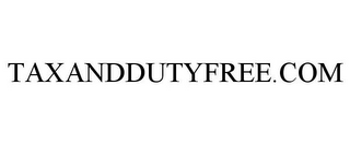 TAXANDDUTYFREE.COM