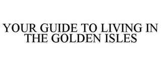 YOUR GUIDE TO LIVING IN THE GOLDEN ISLES