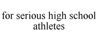 FOR SERIOUS HIGH SCHOOL ATHLETES