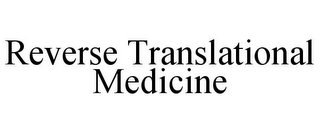 REVERSE TRANSLATIONAL MEDICINE