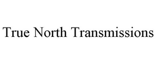 TRUE NORTH TRANSMISSIONS