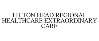 HILTON HEAD REGIONAL HEALTHCARE EXTRAORDINARY CARE