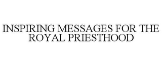 INSPIRING MESSAGES FOR THE ROYAL PRIESTHOOD