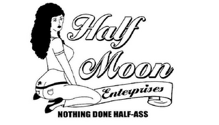 HALF MOON ENTERPRISES NOTHING DONE HALF-ASS