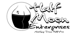 HALF MOON ENTERPRISES NOTHING DONE HALF-ASS