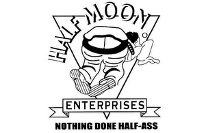 HALF MOON ENTERPRISES NOTHING DONE HALF-ASS