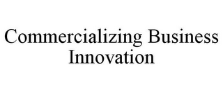 COMMERCIALIZING BUSINESS INNOVATION