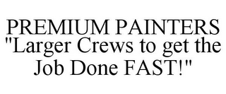 PREMIUM PAINTERS "LARGER CREWS TO GET THE JOB DONE FAST!"