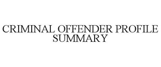 CRIMINAL OFFENDER PROFILE SUMMARY