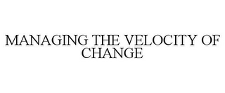 MANAGING THE VELOCITY OF CHANGE