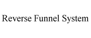 REVERSE FUNNEL SYSTEM