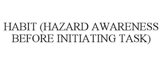 HABIT (HAZARD AWARENESS BEFORE INITIATING TASK)