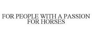 FOR PEOPLE WITH A PASSION FOR HORSES