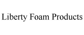 LIBERTY FOAM PRODUCTS