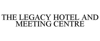 THE LEGACY HOTEL AND MEETING CENTRE