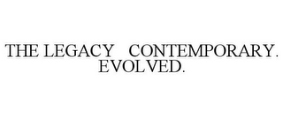 THE LEGACY CONTEMPORARY. EVOLVED.