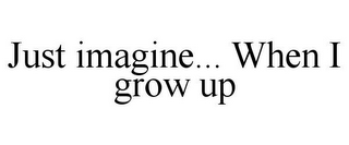 JUST IMAGINE... WHEN I GROW UP