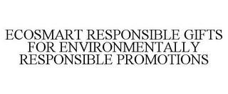 ECOSMART RESPONSIBLE GIFTS FOR ENVIRONMENTALLY RESPONSIBLE PROMOTIONS