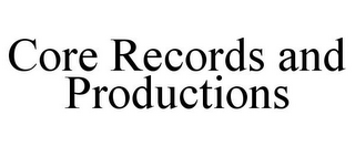 CORE RECORDS AND PRODUCTIONS