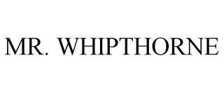 MR. WHIPTHORNE