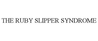 THE RUBY SLIPPER SYNDROME