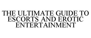 THE ULTIMATE GUIDE TO ESCORTS AND EROTIC ENTERTAINMENT