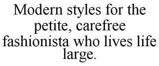 MODERN STYLES FOR THE PETITE, CAREFREE FASHIONISTA WHO LIVES LIFE LARGE.