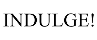 INDULGE!