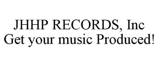 JHHP RECORDS, INC GET YOUR MUSIC PRODUCED!