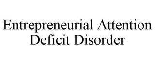 ENTREPRENEURIAL ATTENTION DEFICIT DISORDER
