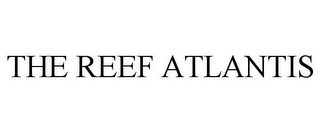 THE REEF ATLANTIS