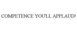 COMPETENCE YOU'LL APPLAUD!